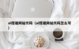 阿勒泰ai搭建网站代码（ai搭建网站代码怎么写）