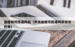 阿勒泰面板如何搭建网站（利用面板可新建网页和文件夹）