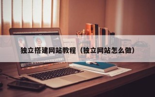 阿勒泰独立搭建网站教程（独立网站怎么做）