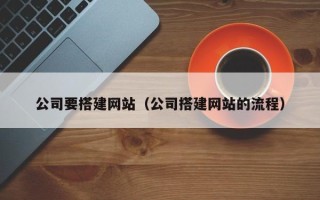 阿勒泰公司要搭建网站（公司搭建网站的流程）